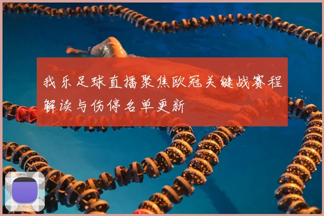 我乐足球直播聚焦欧冠关键战赛程解读与伤停名单更新