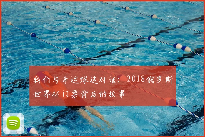 我们与幸运球迷对话：2018俄罗斯世界杯门票背后的故事