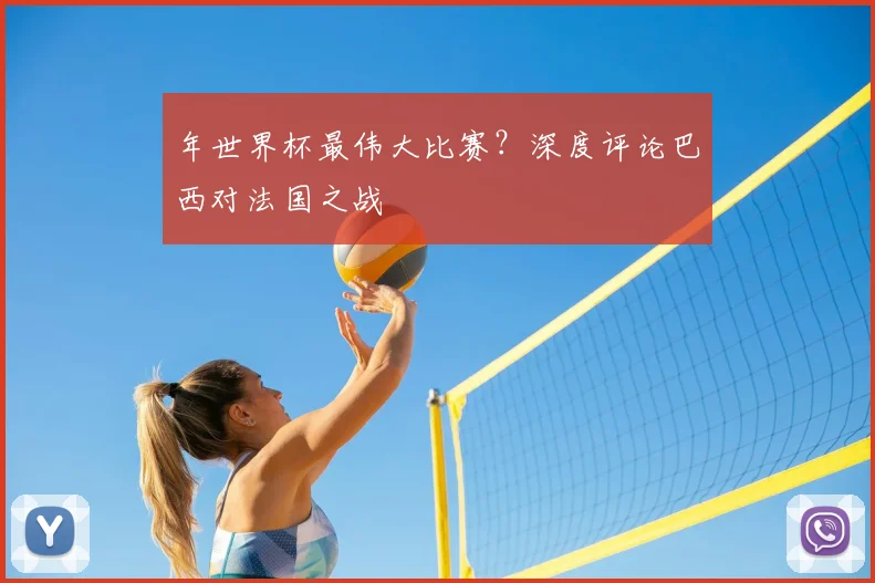 年世界杯最伟大比赛?深度评论巴西对法国之战